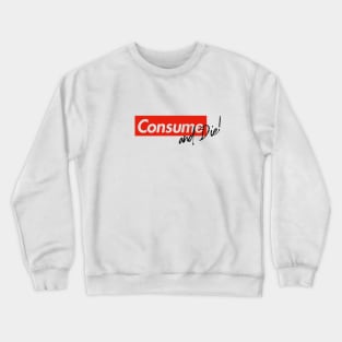 Consume & Die Crewneck Sweatshirt